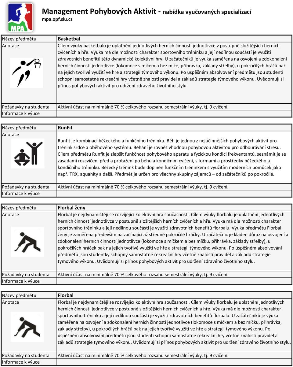 Výuka má dle možností charakter sportovního tréninku a její nedílnou součástí je využití zdravotních benefitů této dynamické kolektivní hry.