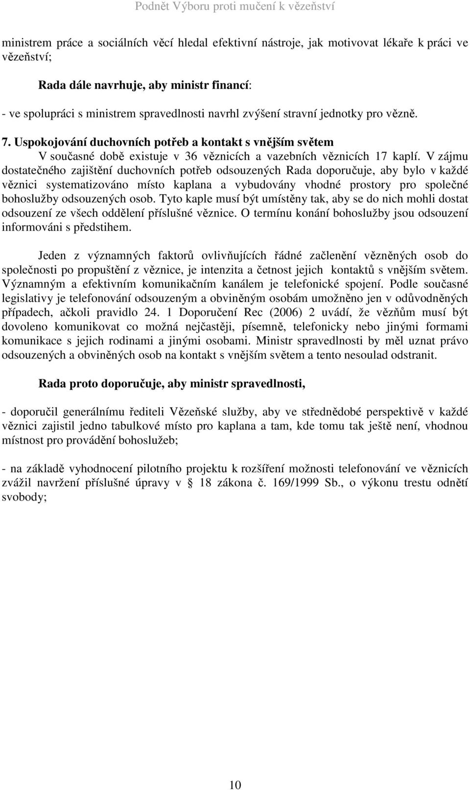 V zájmu dostatečného zajištění duchovních potřeb odsouzených Rada doporučuje, aby bylo v každé věznici systematizováno místo kaplana a vybudovány vhodné prostory pro společné bohoslužby odsouzených