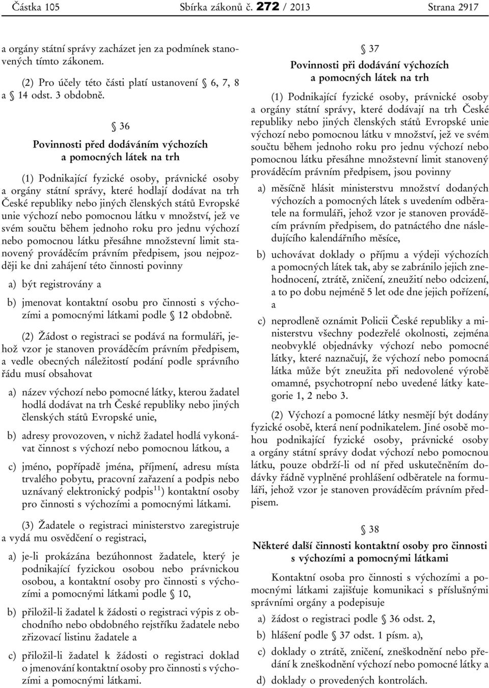 členských států Evropské unie výchozí nebo pomocnou látku v množství, jež ve svém součtu během jednoho roku pro jednu výchozí nebo pomocnou látku přesáhne množstevní limit stanovený prováděcím