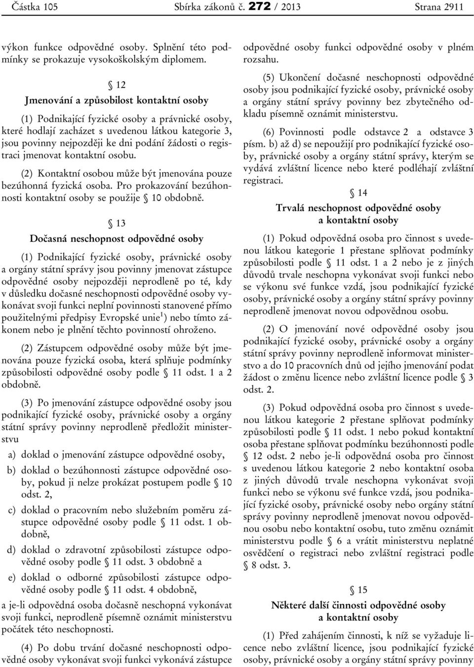 registraci jmenovat kontaktní osobu. (2) Kontaktní osobou může být jmenována pouze bezúhonná fyzická osoba. Pro prokazování bezúhonnosti kontaktní osoby se použije 10 obdobně.