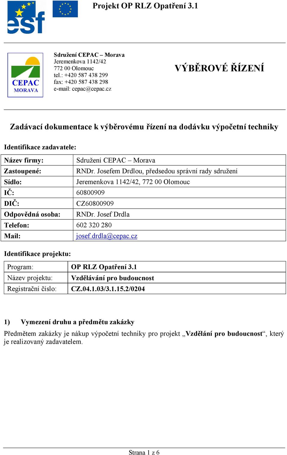 Josefem Drdlou, předsedou správní rady sdružení Sídlo: Jeremenkova 1142/42, 772 00 Olomouc IČ: 60800909 DIČ: CZ60800909 Odpovědná osoba: RNDr. Josef Drdla Telefon: 602 320 280 Mail: josef.drdla@cepac.