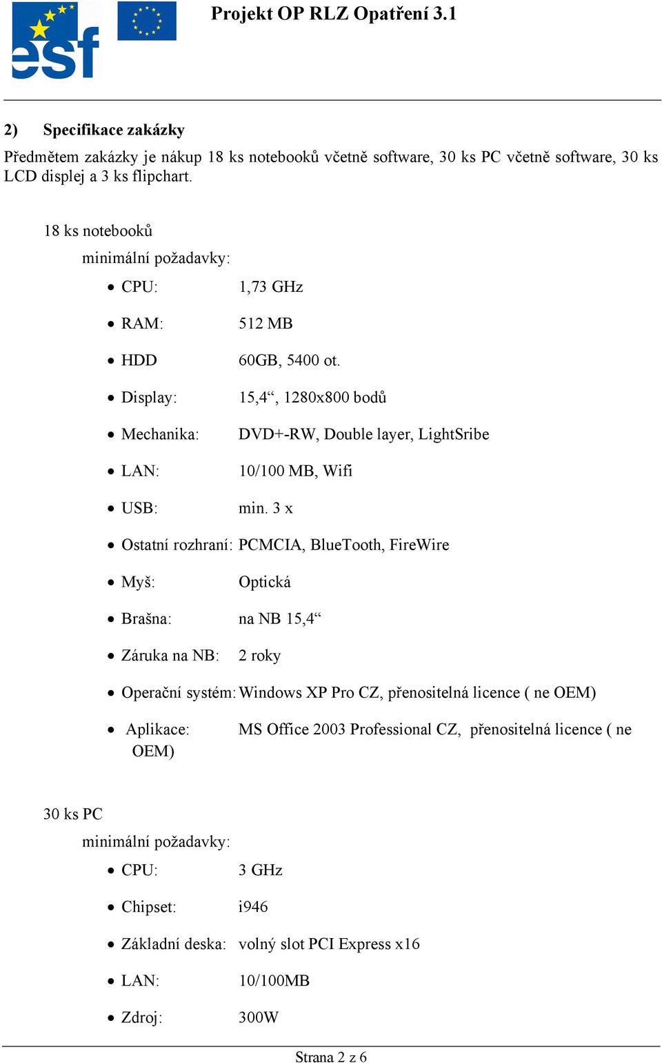 15,4, 1280x800 bodů DVD+-RW, Double layer, LightSribe 10/100 MB, Wifi min.