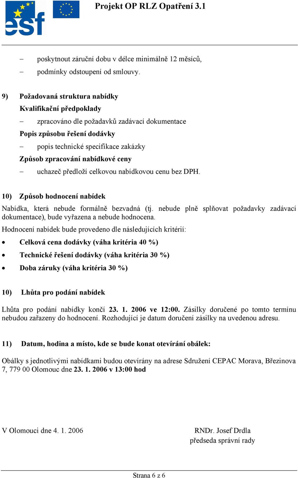 ceny uchazeč předloží celkovou nabídkovou cenu bez DPH. 10) Způsob hodnocení nabídek Nabídka, která nebude formálně bezvadná (tj.