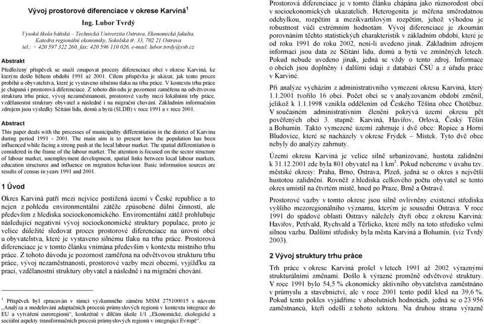 cz Předložený příspěvek se snaží zmapovat procesy diferenciace obcí v okrese Karviná, ke kterým došlo během období 1991 až 2001.