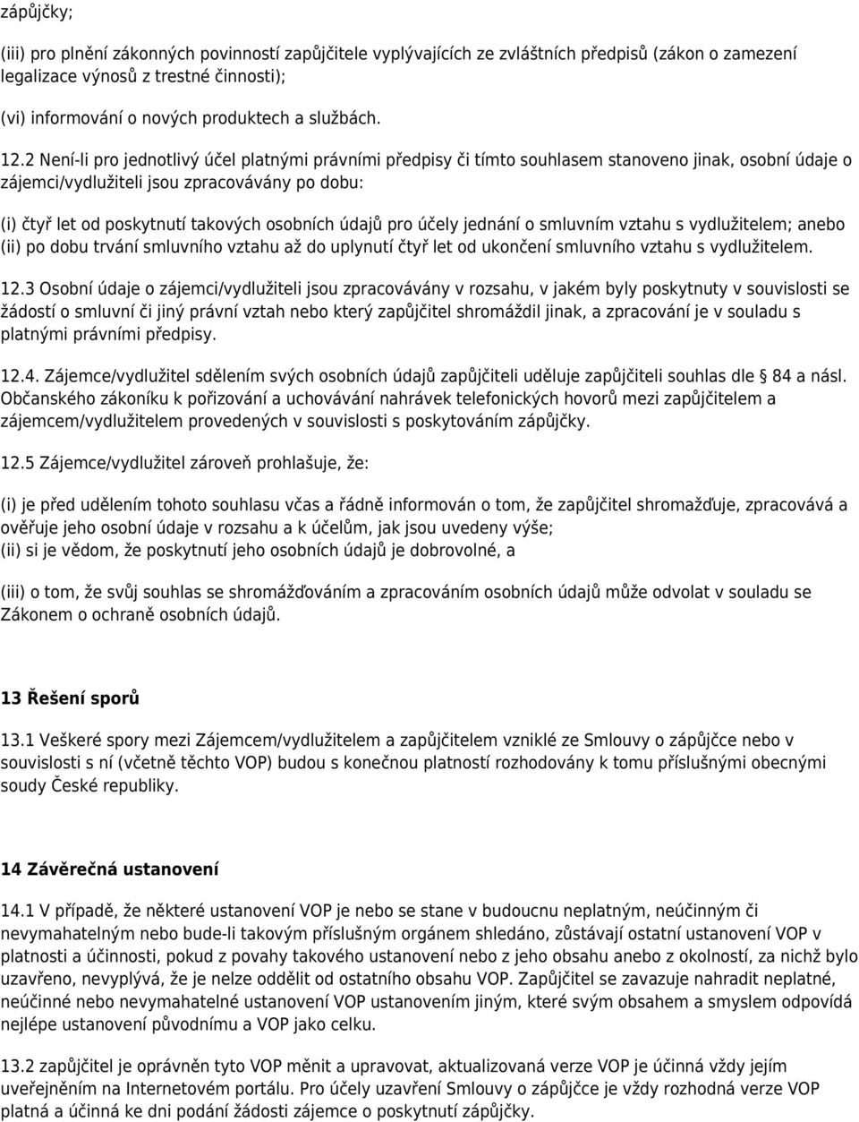 2 Není-li pro jednotlivý účel platnými právními předpisy či tímto souhlasem stanoveno jinak, osobní údaje o zájemci/vydlužiteli jsou zpracovávány po dobu: (i) čtyř let od poskytnutí takových osobních