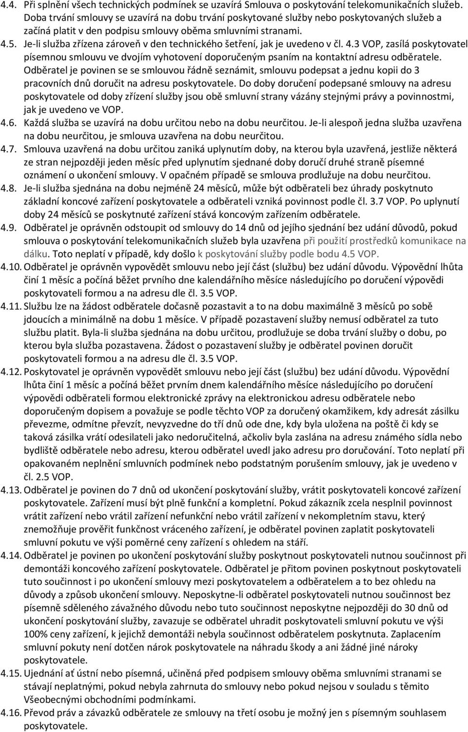 Je-li služba zřízena zároveň v den technického šetření, jak je uvedeno v čl. 4.3 VOP, zasílá poskytovatel písemnou smlouvu ve dvojím vyhotovení doporučeným psaním na kontaktní adresu odběratele.