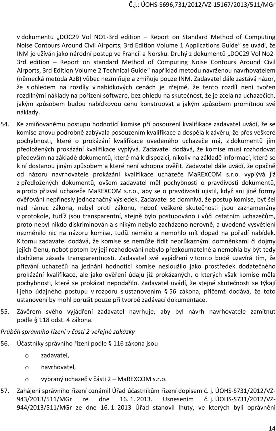 Druhý z dkumentů DOC29 Vl N2-3rd editin Reprt n standard Methd f Cmputing Nise Cnturs Arund Civil Airprts, 3rd Editin Vlume 2 Technical Guide například metdu navrženu navrhvatelem (německá metda AzB)