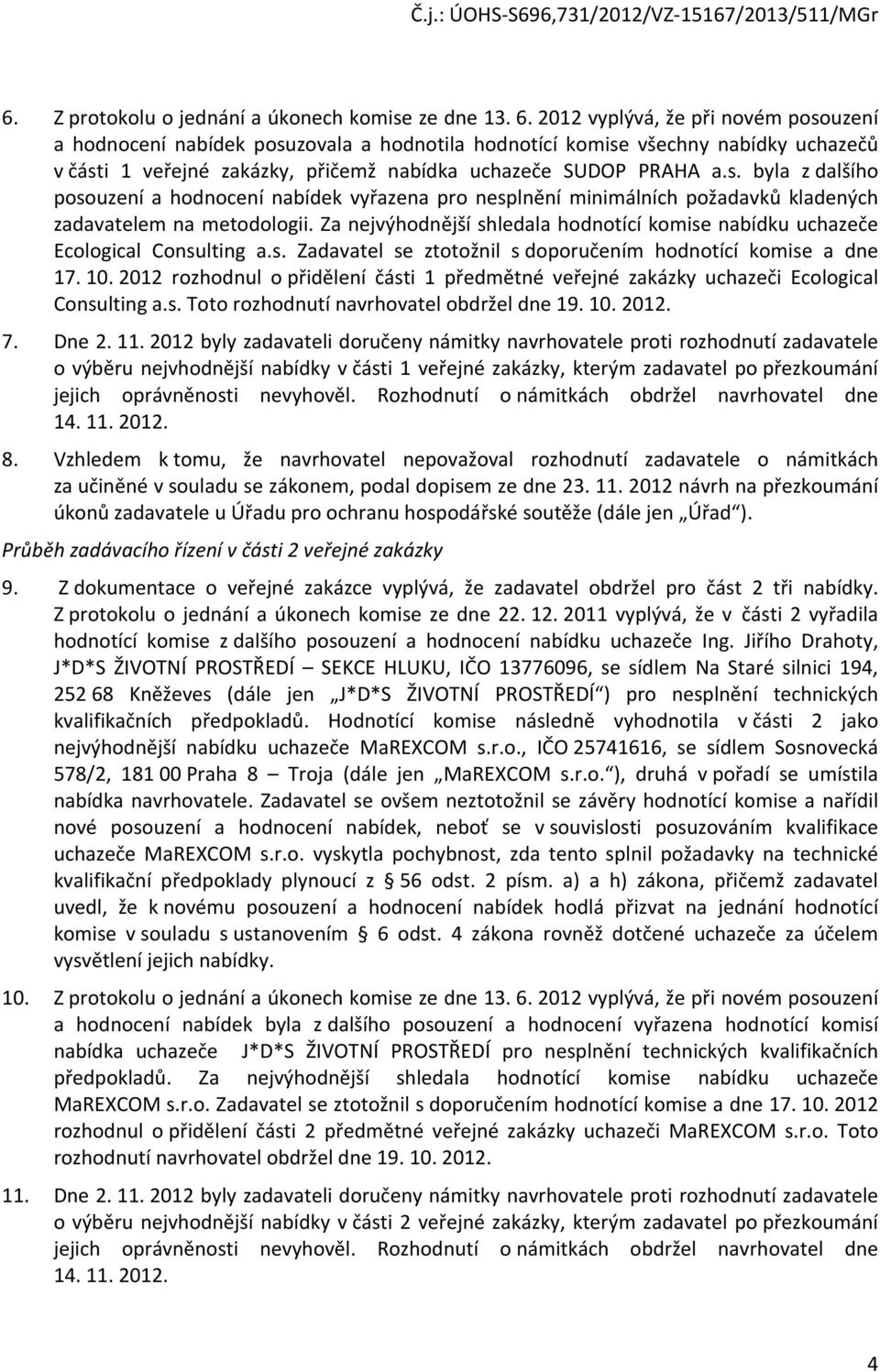 Za nejvýhdnější shledala hdntící kmise nabídku uchazeče Eclgical Cnsulting a.s. Zadavatel se zttžnil s dpručením hdntící kmise a dne 17. 10.