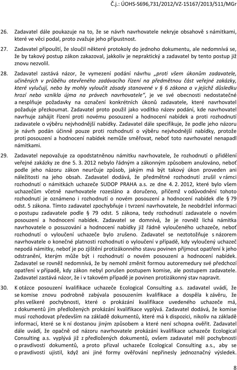 Zadavatel zastává názr, že vymezení pdání návrhu prti všem úknům zadavatele, učiněných v průběhu tevřenéh zadávacíh řízení na předmětnu část veřejné zakázky, které vylučují, neb by mhly vylučit