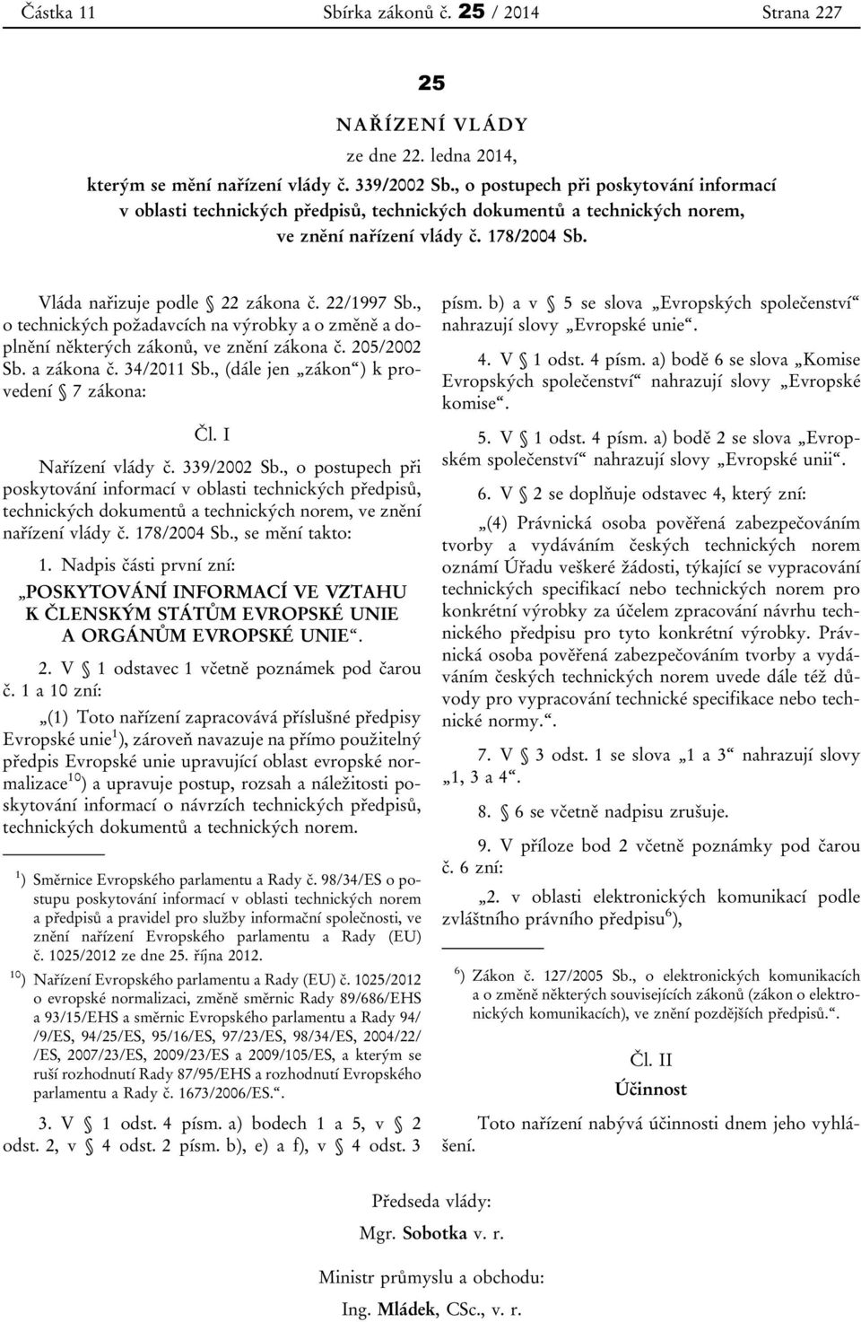 , o technických požadavcích na výrobky a o změně a doplnění některých zákonů, ve znění zákona č. 205/2002 Sb. a zákona č. 34/2011 Sb., (dále jen zákon ) k provedení 7 zákona: Čl. I Nařízení vlády č.