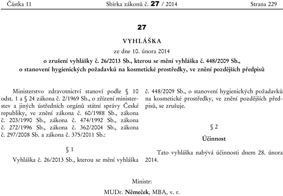 , o zřízení ministerstev a jiných ústředních orgánů státní správy České republiky, ve znění zákona č. 60/1988 Sb., zákona č. 203/1990 Sb., zákona č. 474/1992 Sb., zákona č. 272/1996 Sb., zákona č. 362/2004 Sb.