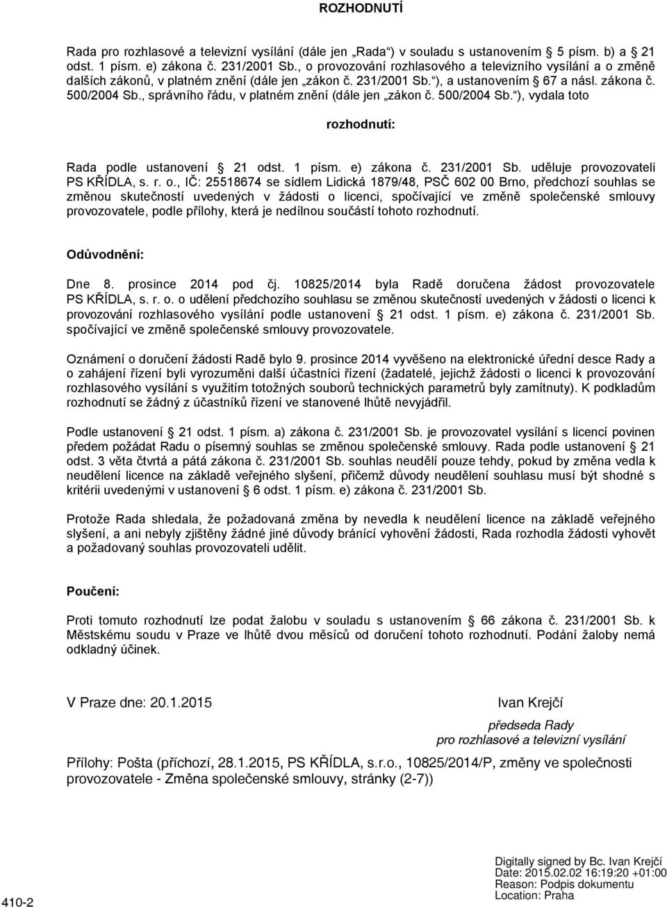 , správního řádu, v platném znění (dále jen zákon č. 500/2004 Sb. ), vydala toto rozhodnutí: Rada podle ustanovení 21 od