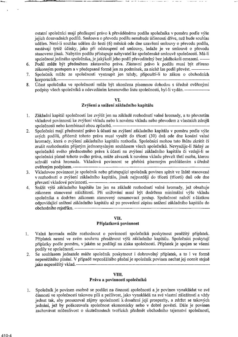 Nabytím podílu přistupuje nabyvatel ke společenské smlouvě společnosti. Má-li společnost jediného společníka, je jakýkoli jeho podíl převoditelný bez jakéhokoli omezení. 6.