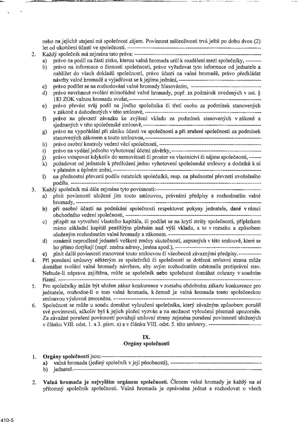 informace od jednatele a nahlížet do všech dokladů společnosti, právo účasti na valné hromadě, právo předkládat návrhy valné hromadě a vyjadřovat se k jejímu jednání, c) právo podílet se na