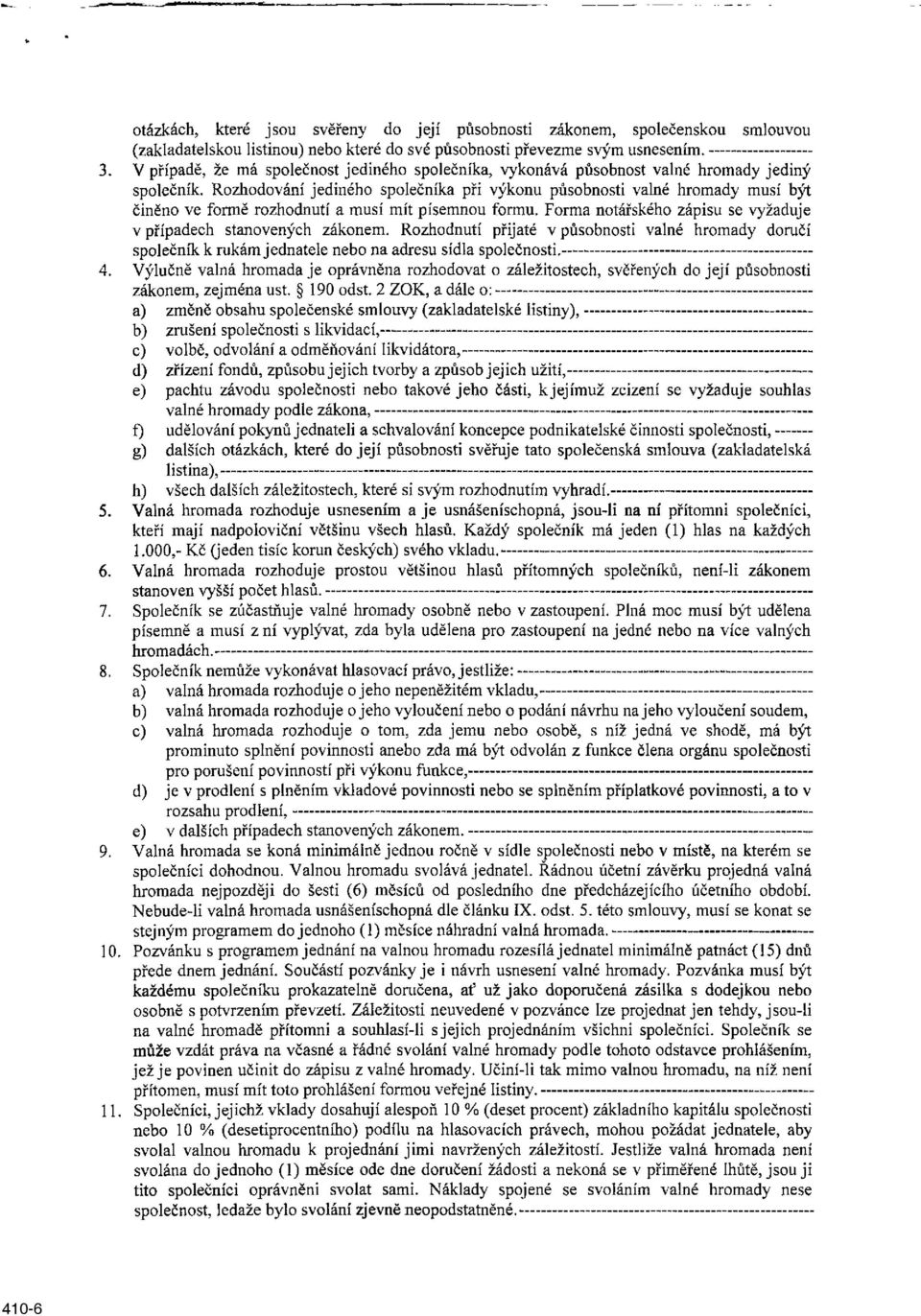 Rozhodování jediného společníka při výkonu působnosti valné hromady musí být činěno ve formě rozhodnutí a musí mít písemnou formu. Forma notářského zápisu se vyžaduje v případech stanovených zákonem.