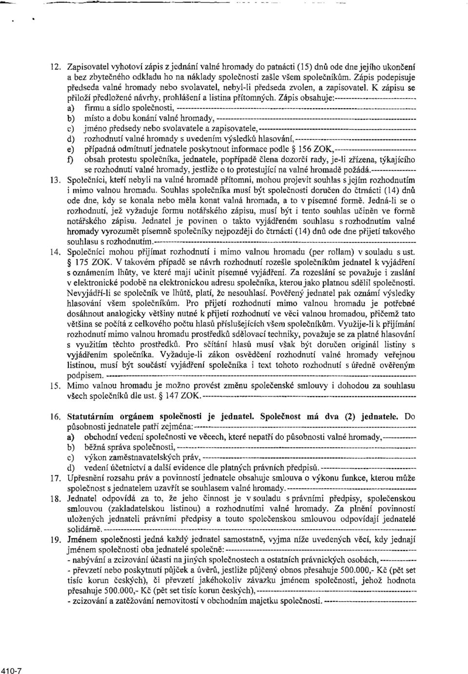 Zápis obsahuje: a) firmu a sídlo společnosti, b) místo a dobu konání valné hromady, c) jméno předsedy nebo svolavatele a zapisovatele, d) rozhodnutí valné hromady s uvedením výsledků hlasování, e)