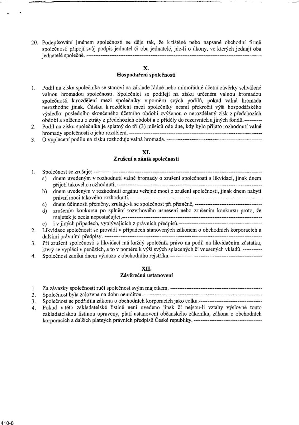 Společníci se podílejí na zisku určeném valnou hromadou společnosti k rozdělení mezi společník}' v poměru svých podílů, pokud valná hromada nerozhodne jinak.