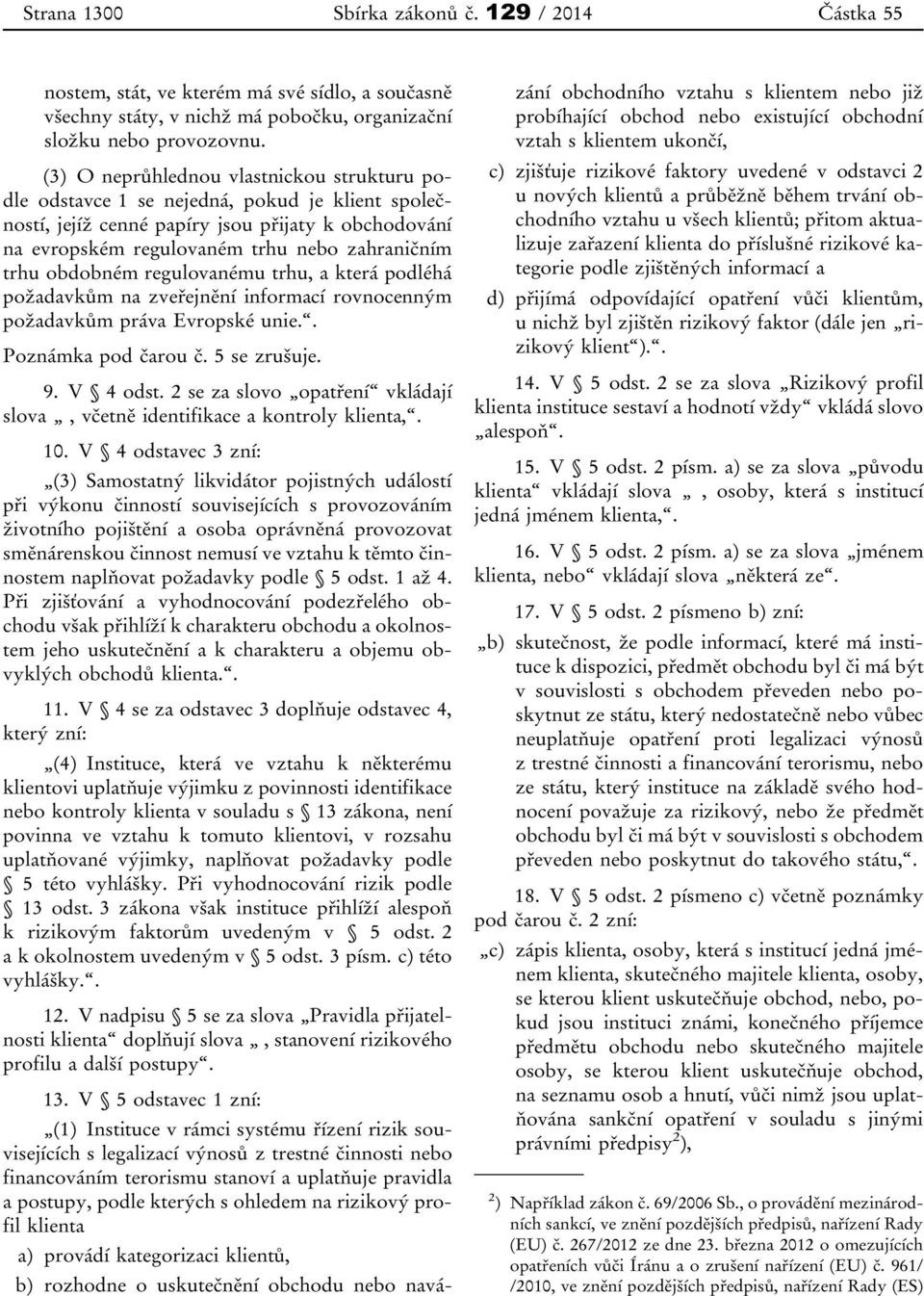 obdobném regulovanému trhu, a která podléhá požadavkům na zveřejnění informací rovnocenným požadavkům práva Evropské unie.. Poznámka pod čarou č. 5 se zrušuje. 9. V 4 odst.