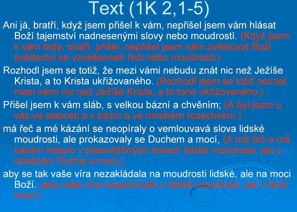 ) Rozhodl jsem se totiž, že mezi vámi nebudu znát nic než Ježíše Krista, a to Krista ukřižovaného. (Rozhodl jsem se totiž neznat mezi vámi nic než Ježíše Krista, a to toho ukřižovaného.