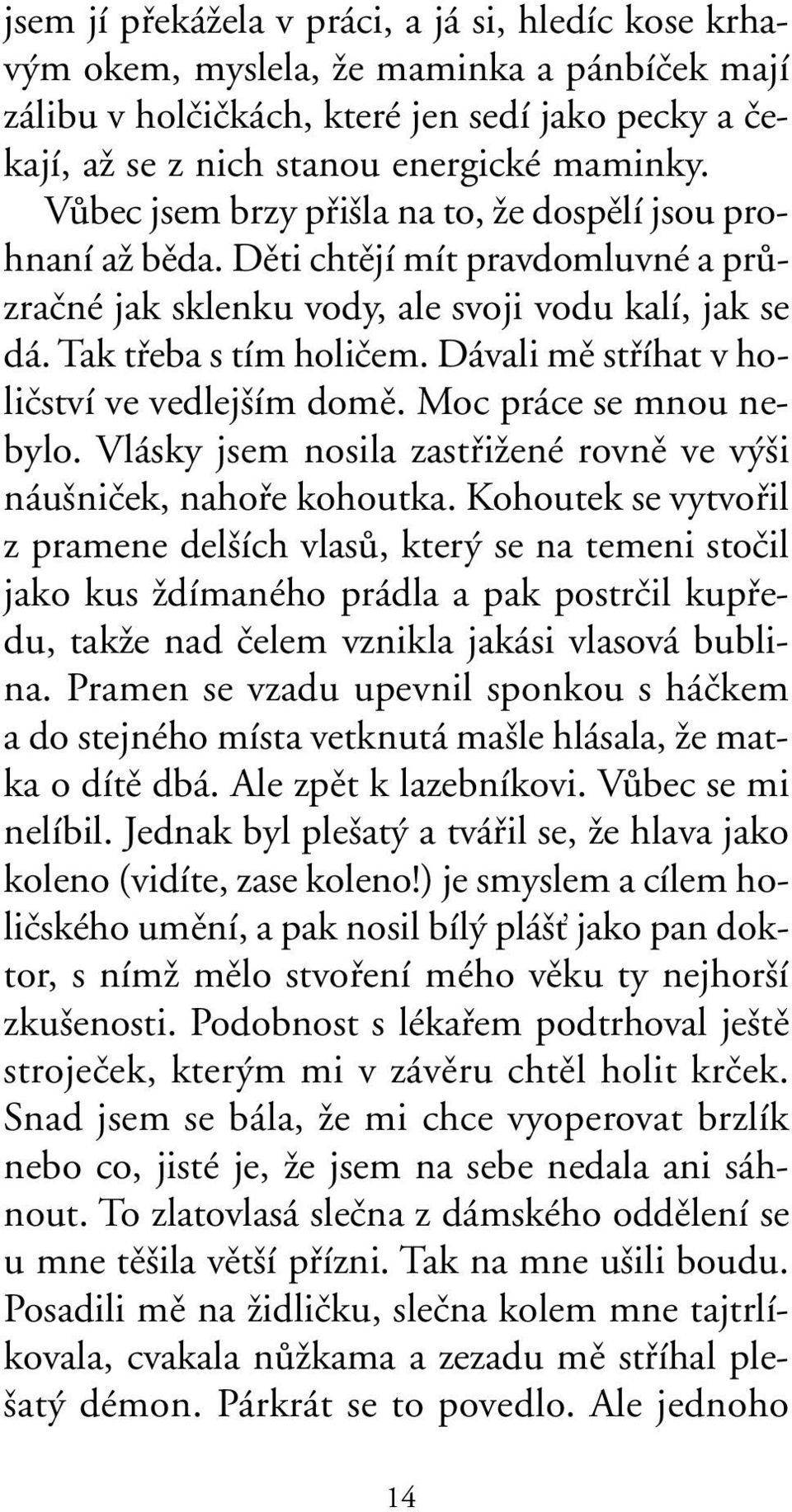 Dávali mû stfiíhat v holiãství ve vedlej ím domû. Moc práce se mnou nebylo. Vlásky jsem nosila zastfiiïené rovnû ve v i náu niãek, nahofie kohoutka.