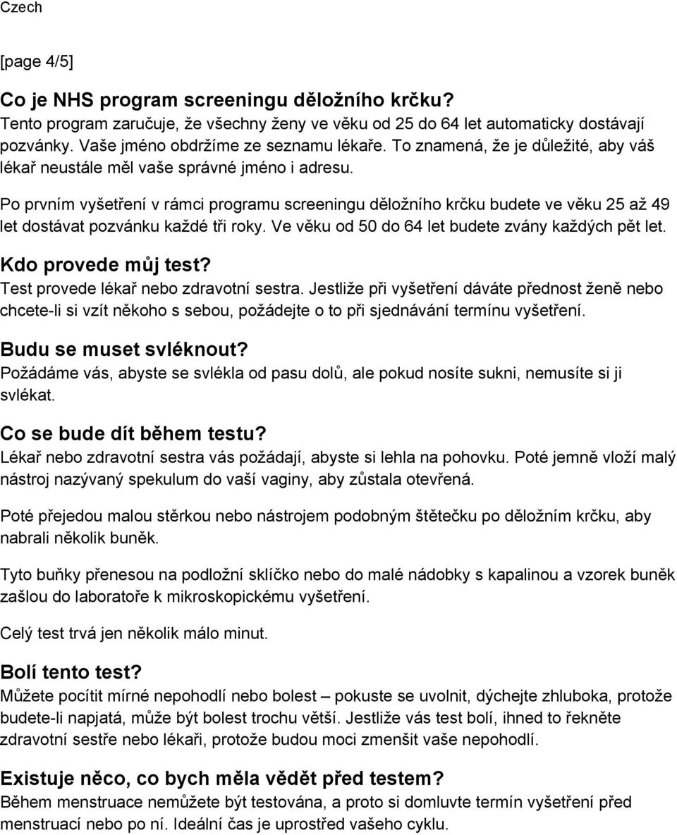 Po prvním vyšetření v rámci programu screeningu děložního krčku budete ve věku 25 až 49 let dostávat pozvánku každé tři roky. Ve věku od 50 do 64 let budete zvány každých pět let.