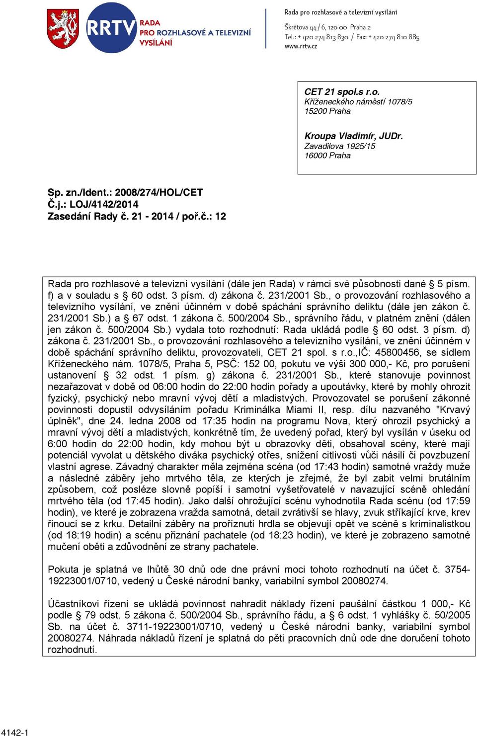 , o provozování rozhlasového a televizního vysílání, ve znění účinném v době spáchání správního deliktu (dále jen zákon č. 231/2001 Sb.) a 67 odst. 1 zákona č. 500/2004 Sb.