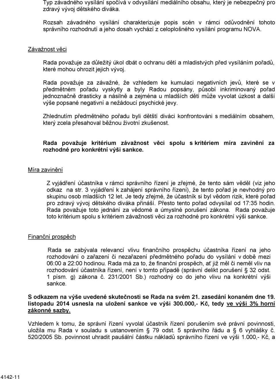 Závažnost věci Rada považuje za důležitý úkol dbát o ochranu dětí a mladistvých před vysíláním pořadů, které mohou ohrozit jejich vývoj.