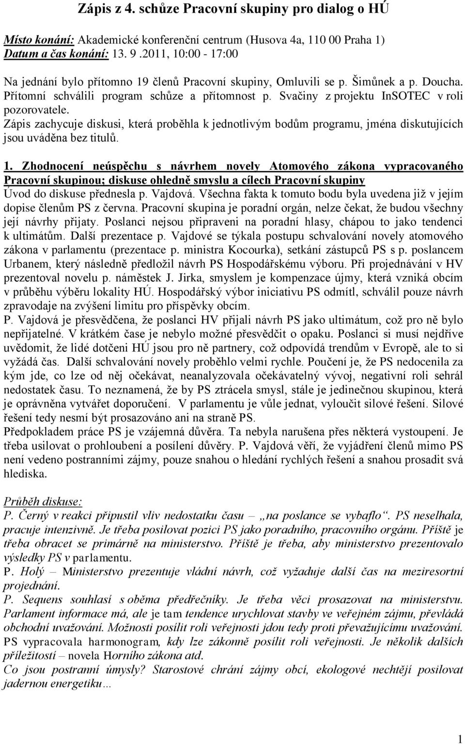 Svačiny z projektu InSOTEC v roli pozorovatele. Zápis zachycuje diskusi, která proběhla k jednotlivým bodům programu, jména diskutujících jsou uváděna bez titulů. 1.