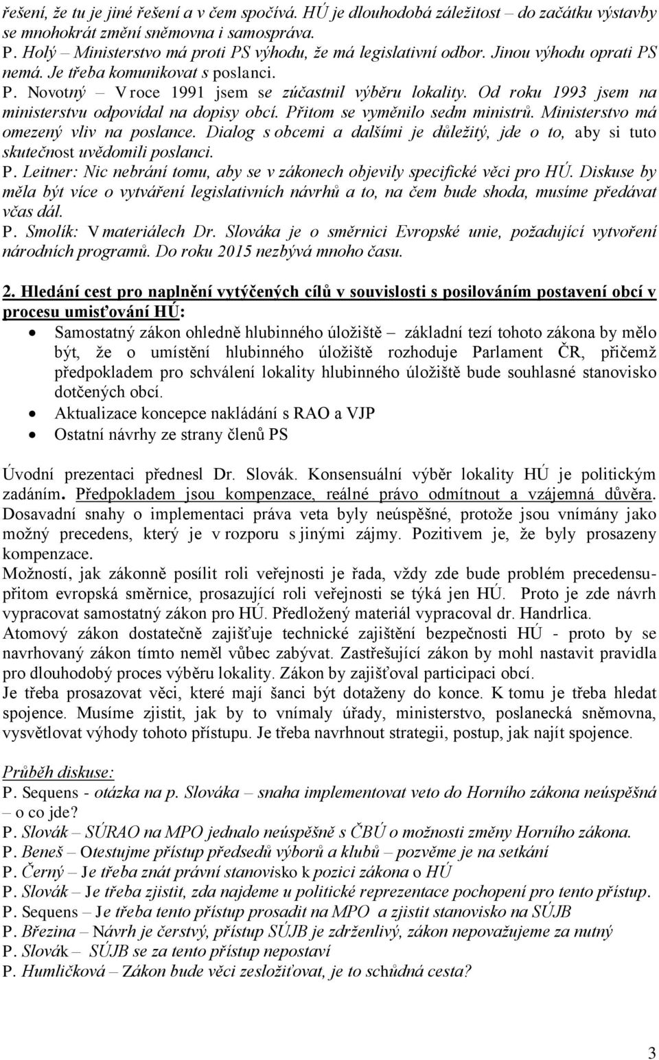 Od roku 1993 jsem na ministerstvu odpovídal na dopisy obcí. Přitom se vyměnilo sedm ministrů. Ministerstvo má omezený vliv na poslance.