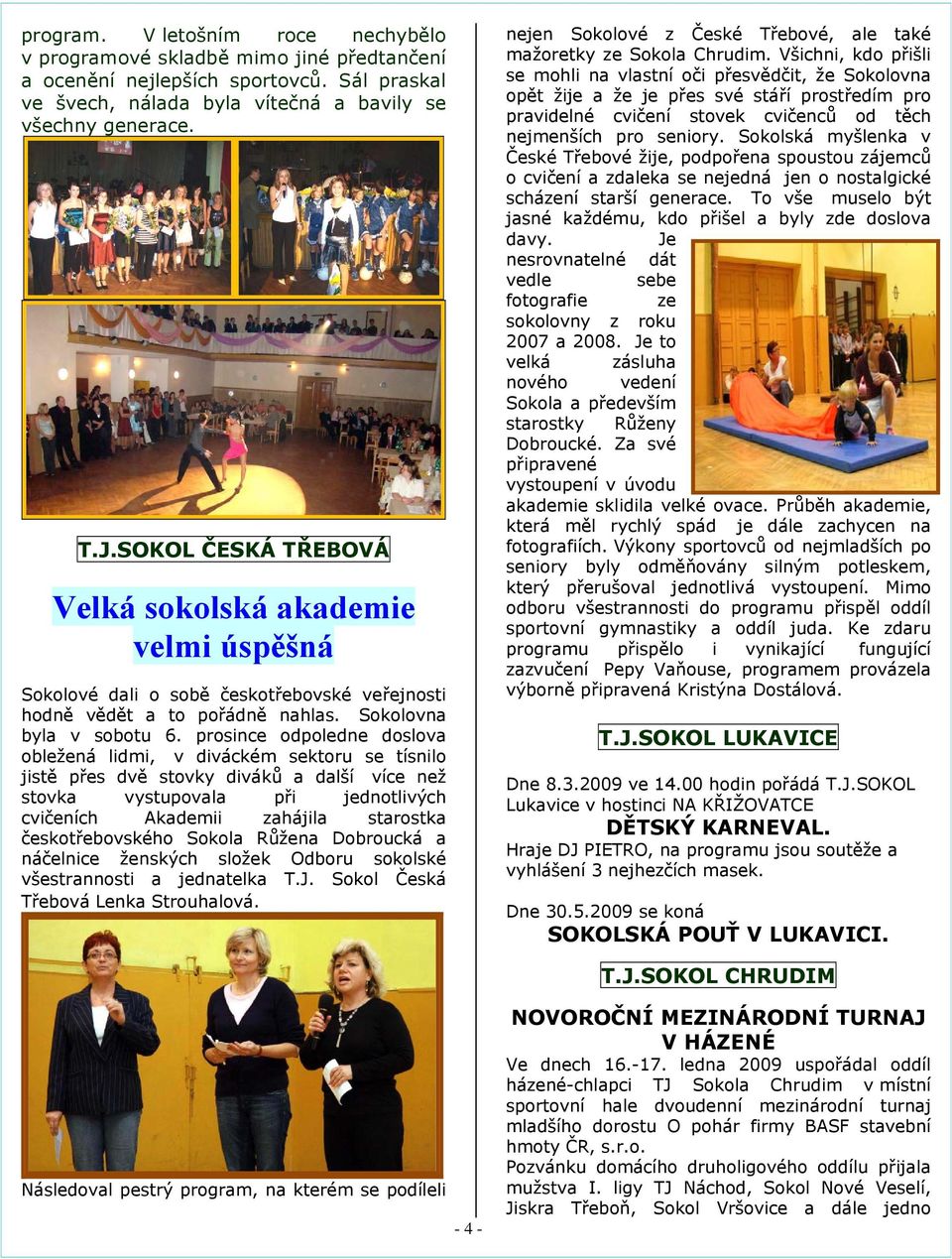 prosince odpoledne doslova obležená lidmi, v diváckém sektoru se tísnilo jistě přes dvě stovky diváků a další více než stovka vystupovala při jednotlivých cvičeních Akademii zahájila starostka