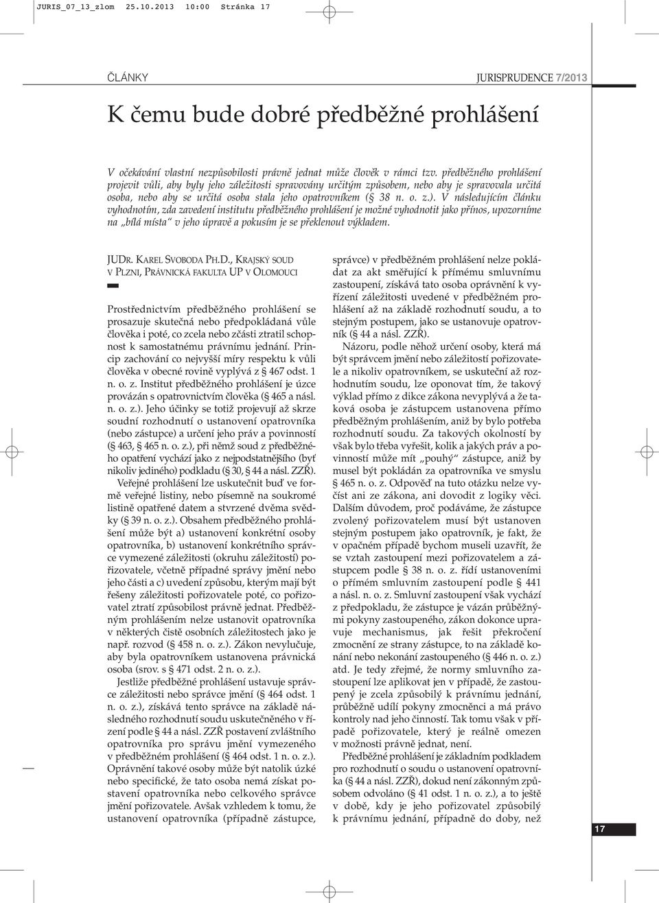V následujícím ãlánku vyhodnotím, zda zavedení institutu pfiedbûïného prohlá ení je moïné vyhodnotit jako pfiínos, upozorníme na bílá místa v jeho úpravû a pokusím je se pfieklenout v kladem. JUDR.
