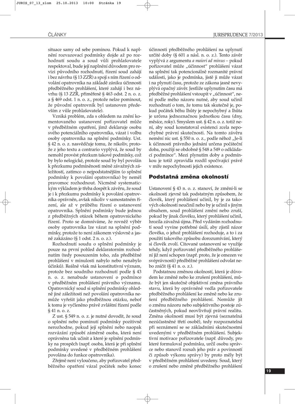 ( 13 ZZ ) a spojí s ním fiízení o odvolání opatrovníka na základû zániku úãinnosti pfiedbûïného prohlá ení, které zahájí i bez návrhu ( 13 ZZ, pfiimûfienû 463 odst. 2 n. o. z. a 469 odst. 1 n. o. z., protoïe nelze pominout, Ïe pûvodní opatrovník byl ustanoven pfiedev ím z vûle prohla ovatele).