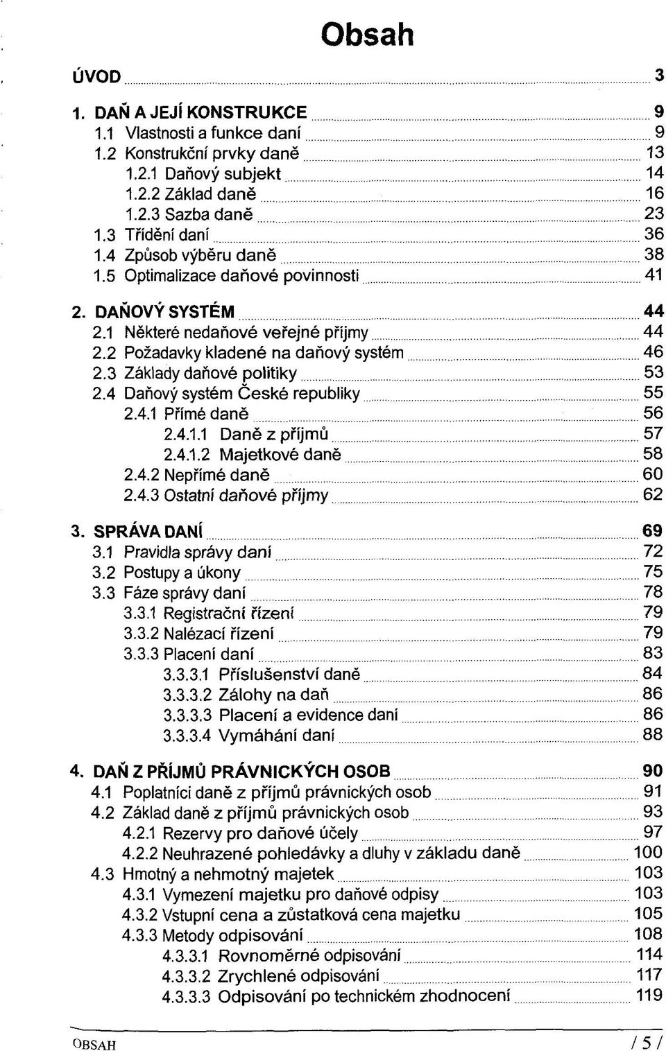 4 Danovy system Ceske republiky 55 2.4.1 Prime dane 56 2.4.1.1 Dane z pfijmü 57 2.4.1.2 Majetkove dane 58 2.4.2 Neprime dane 60 2.4.3 Ostatni danove prijmy 62 3. SPRÄVADANI 69 3.