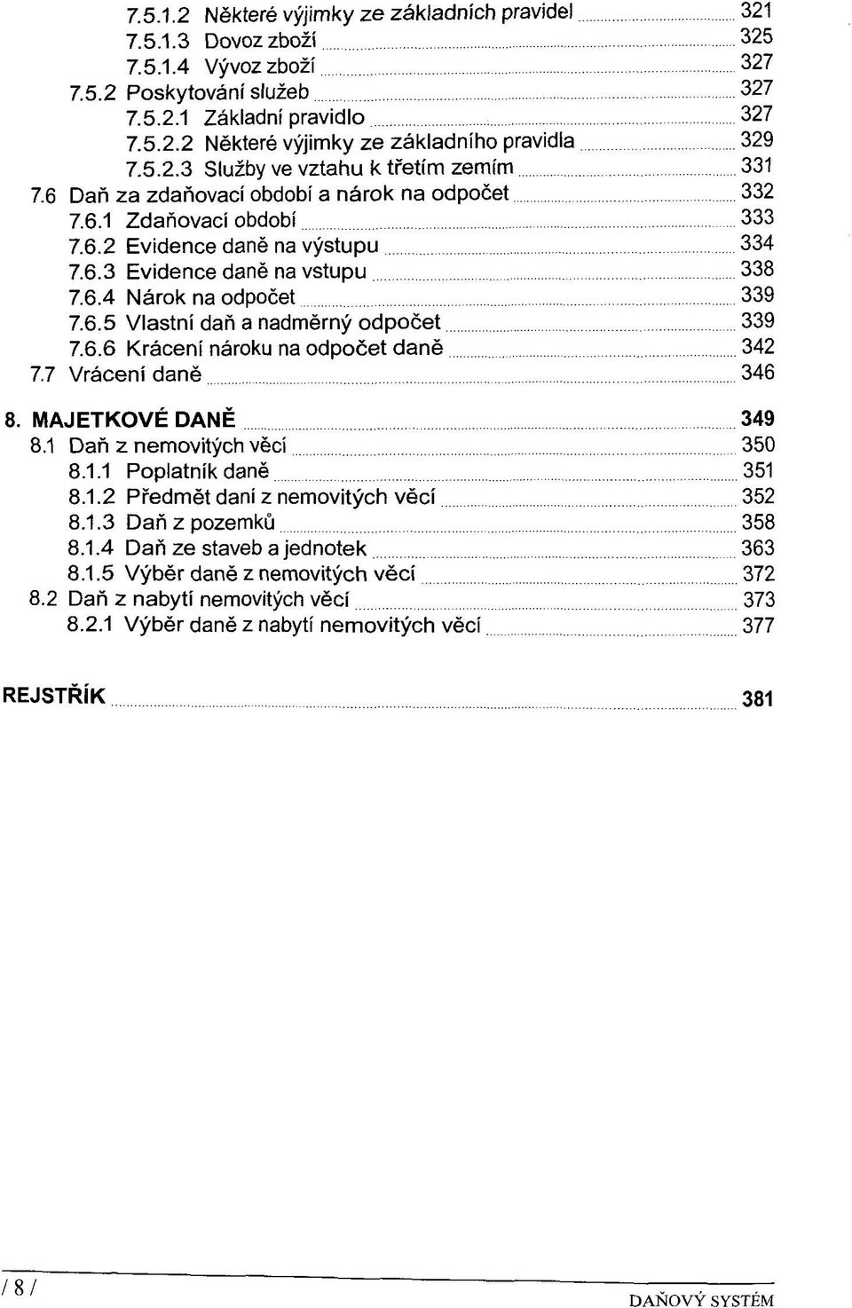 6.5 Vlastni dah a nadmerny odpocet 339 7.6.6 Kräceni näroku na odpocet dane 342 7.7 Vräceni dane 346 8. MAJETKOVE DANE 349 8.1 Dan z nemovitych veci 350 8.1.1 Poplatnik dane 351 8.1.2 Predmet dani z nemovitych veci 352 8.