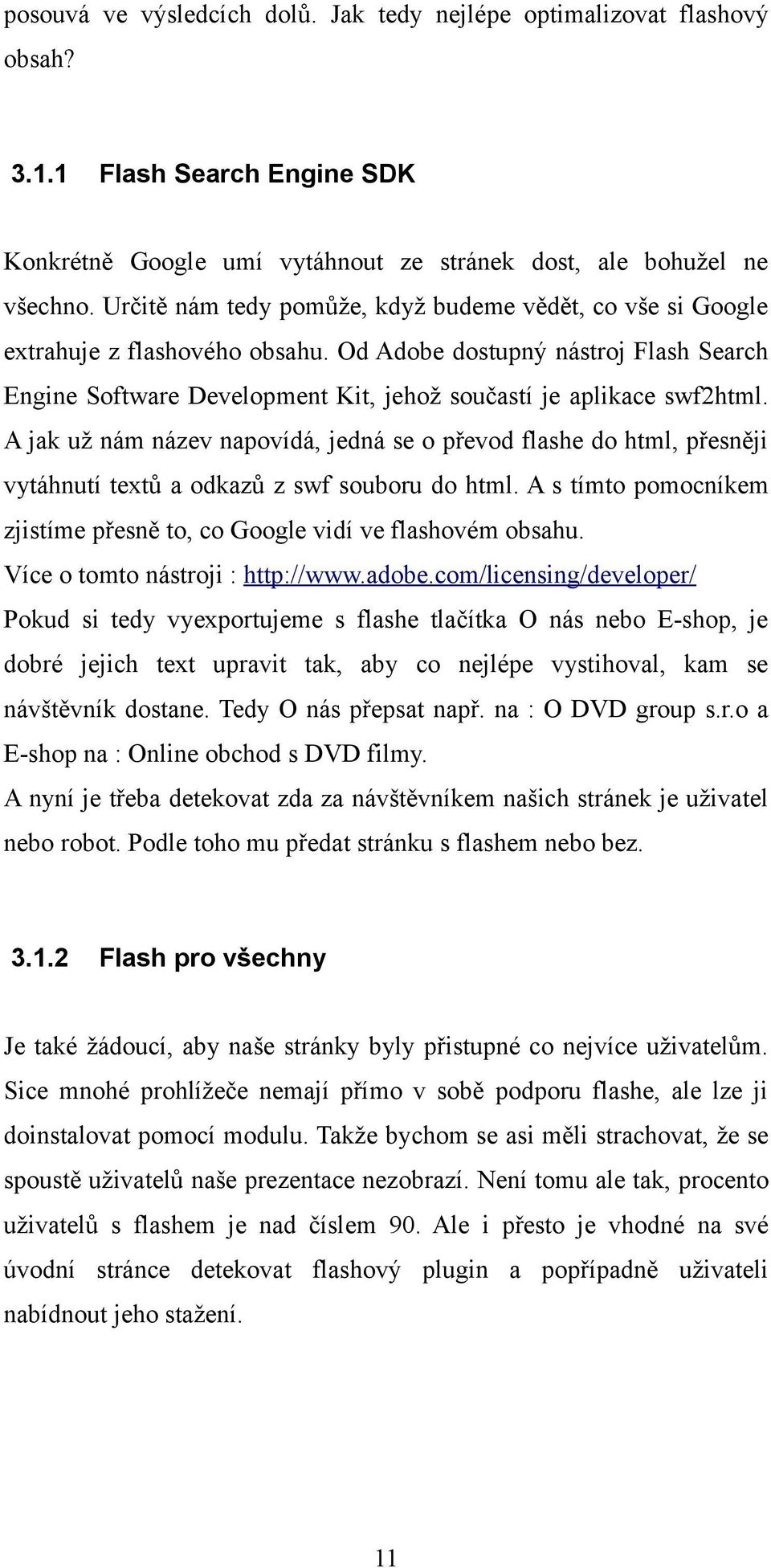 A jak už nám název napovídá, jedná se o převod flashe do html, přesněji vytáhnutí textů a odkazů z swf souboru do html. A s tímto pomocníkem zjistíme přesně to, co Google vidí ve flashovém obsahu.