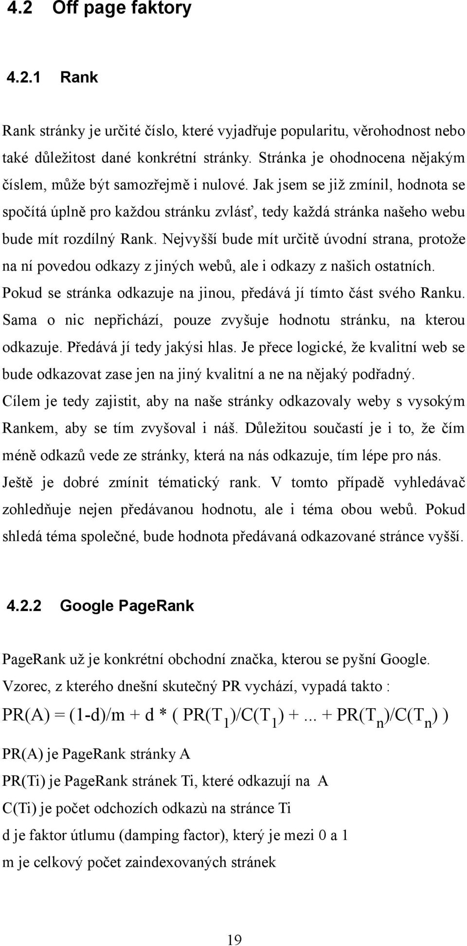 Nejvyšší bude mít určitě úvodní strana, protože na ní povedou odkazy z jiných webů, ale i odkazy z našich ostatních. Pokud se stránka odkazuje na jinou, předává jí tímto část svého Ranku.