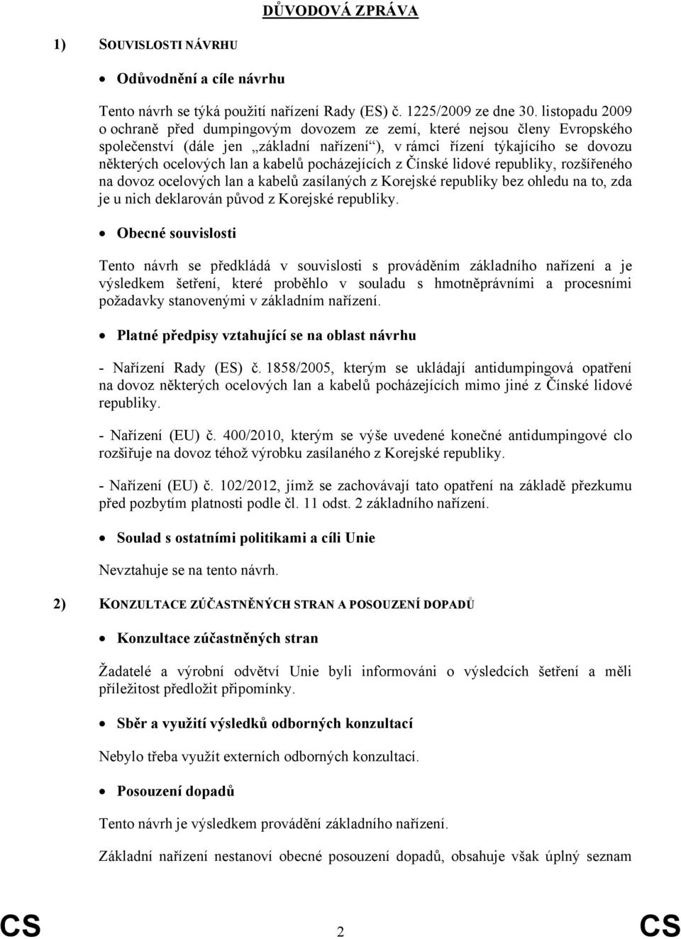 kabelů pocházejících z Čínské lidové republiky, rozšířeného na dovoz ocelových lan a kabelů zasílaných z Korejské republiky bez ohledu na to, zda je u nich deklarován původ z Korejské republiky.