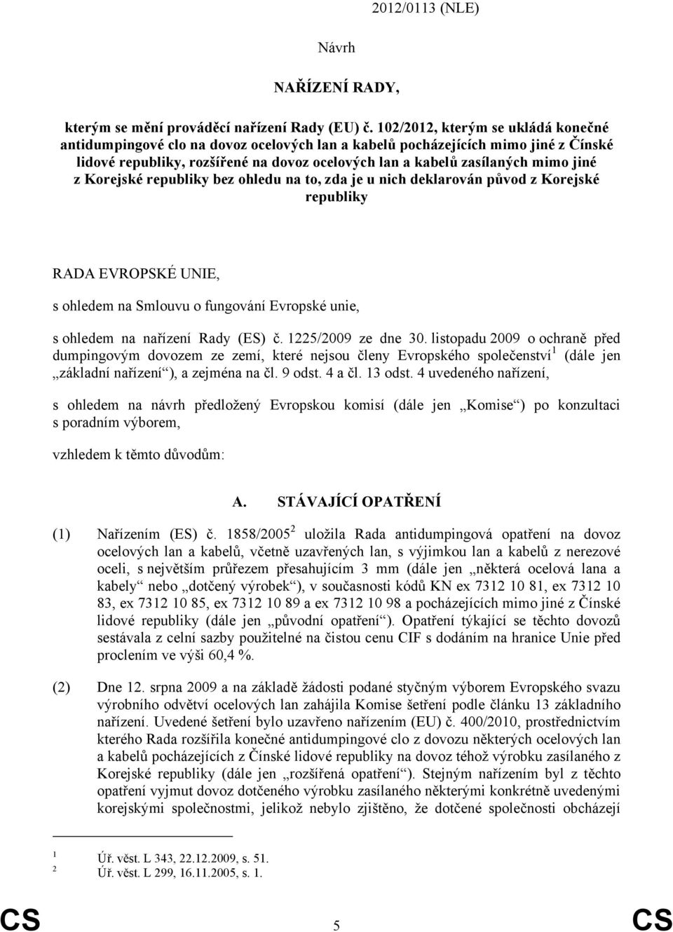 z Korejské republiky bez ohledu na to, zda je u nich deklarován původ z Korejské republiky RADA EVROPSKÉ UNIE, s ohledem na Smlouvu o fungování Evropské unie, s ohledem na nařízení Rady (ES) č.