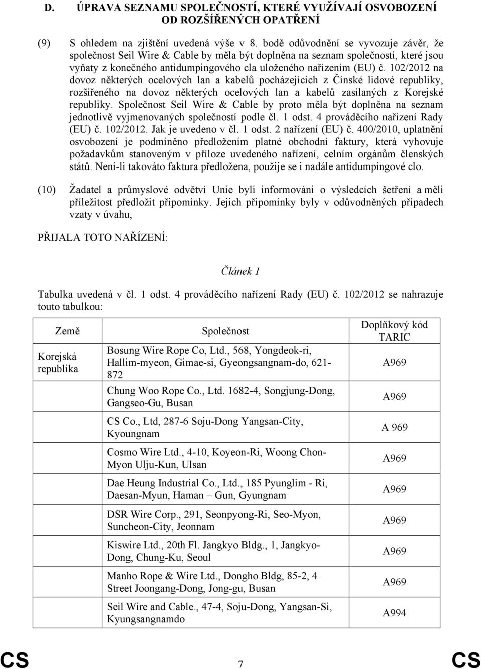 102/2012 na dovoz některých ocelových lan a kabelů pocházejících z Čínské lidové republiky, rozšířeného na dovoz některých ocelových lan a kabelů zasílaných z Korejské republiky.