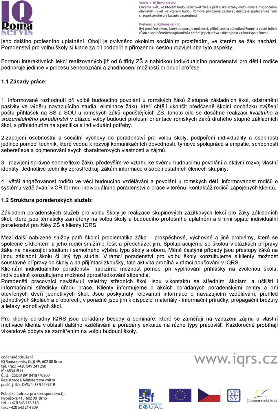 třídy ZŠ a nabídkou individuálního poradenství pro děti i rodiče podporuje jedince v procesu sebepoznání a zhodnocení možností budoucí profese. 1.1 Zásady práce: 1.