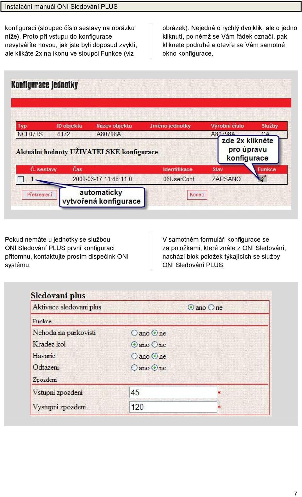 Nejedná o rychlý dvojklik, ale o jedno kliknutí, po ně mž se Vám řádek označí, pak kliknete podruhé a otevře se Vám samotné okno konfigurace.