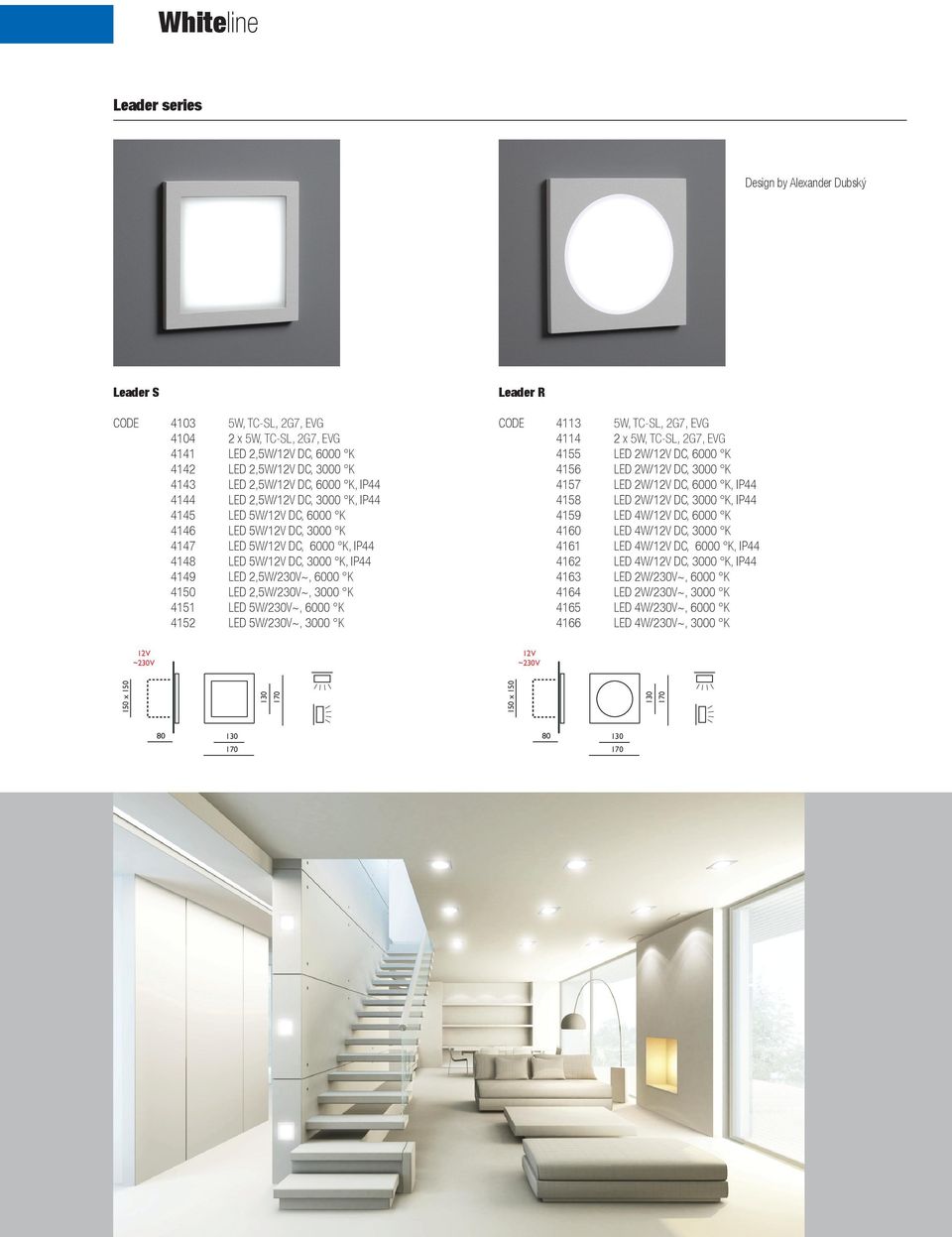 4150 LED 2,5W/230V~, 3000 K 4151 LED 5W/230V~, 6000 K 4152 LED 5W/230V~, 3000 K Leader R CODE 4113 5W, TC-SL, 2G7, EVG 4114 2 x 5W, TC-SL, 2G7, EVG 4155 LED 2W/12V DC, 6000 K 4156 LED 2W/12V DC, 3000