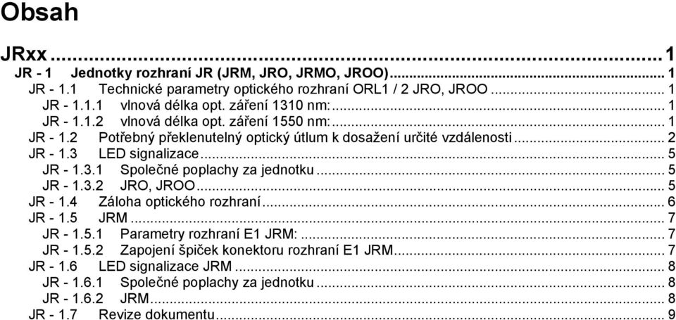 .. 5 JR - 1.3.1 Společné poplachy za jednotku... 5 JR - 1.3.2 JRO, JROO... 5 JR - 1.4 Záloha optického rozhraní... 6 JR - 1.5 JRM... 7 JR - 1.5.1 Parametry rozhraní E1 JRM:.