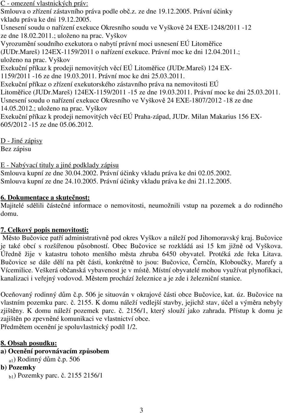 Mareš) 124 EX- 1159/2011-16 ze dne 19.03.2011. Právní moc ke dni 25.03.2011. Exekuční příkaz o zřízení exekutorského zástavního práva na nemovitosti EÚ Litoměřice (JUDr.