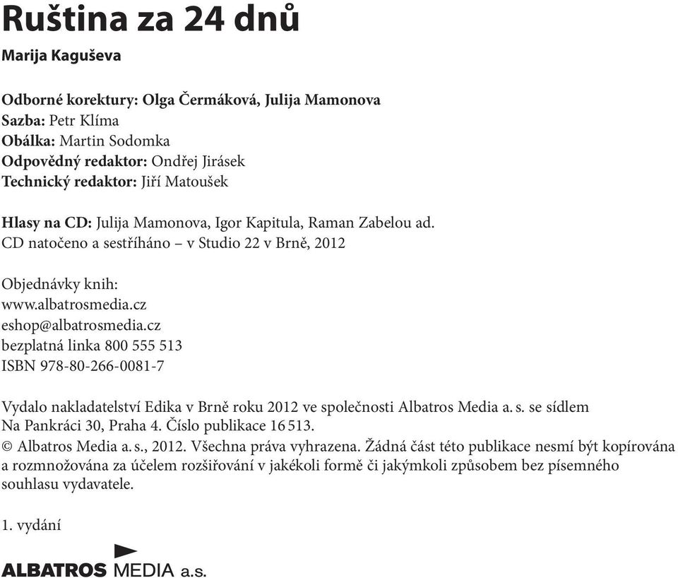 cz bezplatná linka 800 555 513 ISBN 978-80-266-0081-7 Vydalo nakladatelství Edika v Brně roku 2012 ve společnosti Albatros Media a. s. se sídlem Na Pankráci 30, Praha 4. Číslo publikace 16 513.