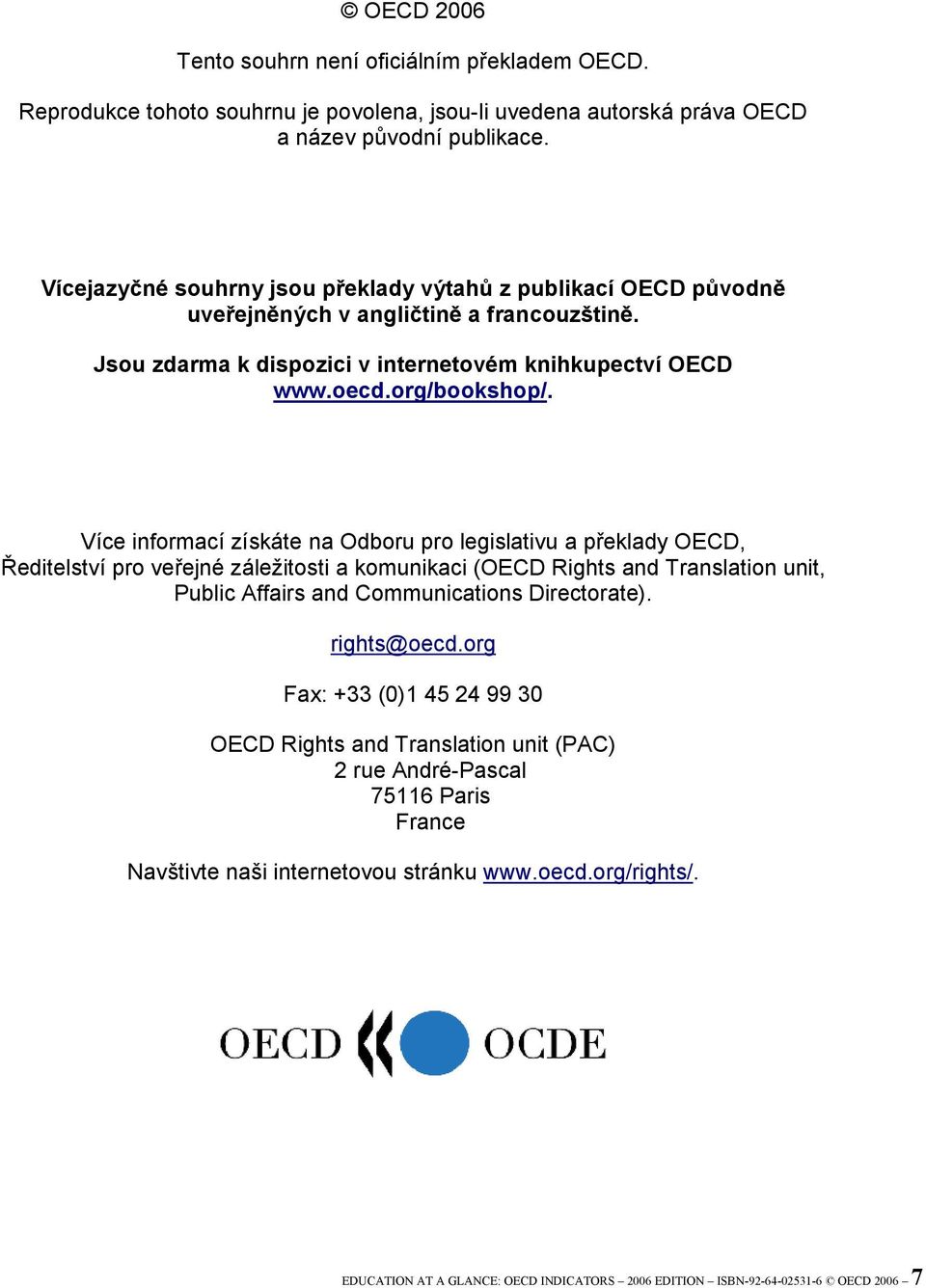 Více informací získáte na Odboru pro legislativu a překlady OECD, Ředitelství pro veřejné záležitosti a komunikaci (OECD Rights and Translation unit, Public Affairs and Communications Directorate).