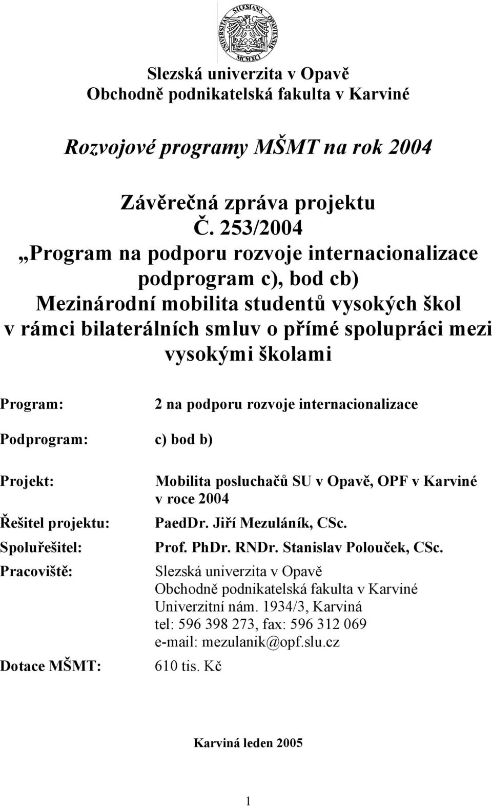 Program: 2 na podporu rozvoje internacionalizace Podprogram: c) bod b) Projekt: Řešitel projektu: Spoluřešitel: Pracoviště: Dotace MŠMT: Mobilita posluchačů SU v Opavě, OPF v Karviné v roce 2004