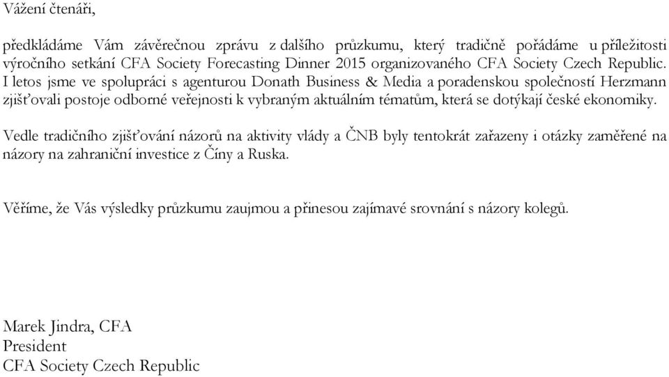 I letos jsme ve spolupráci s agenturou Donath Business & Media a poradenskou společností Herzmann zjišťovali postoje odborné veřejnosti k vybraným aktuálním tématům,