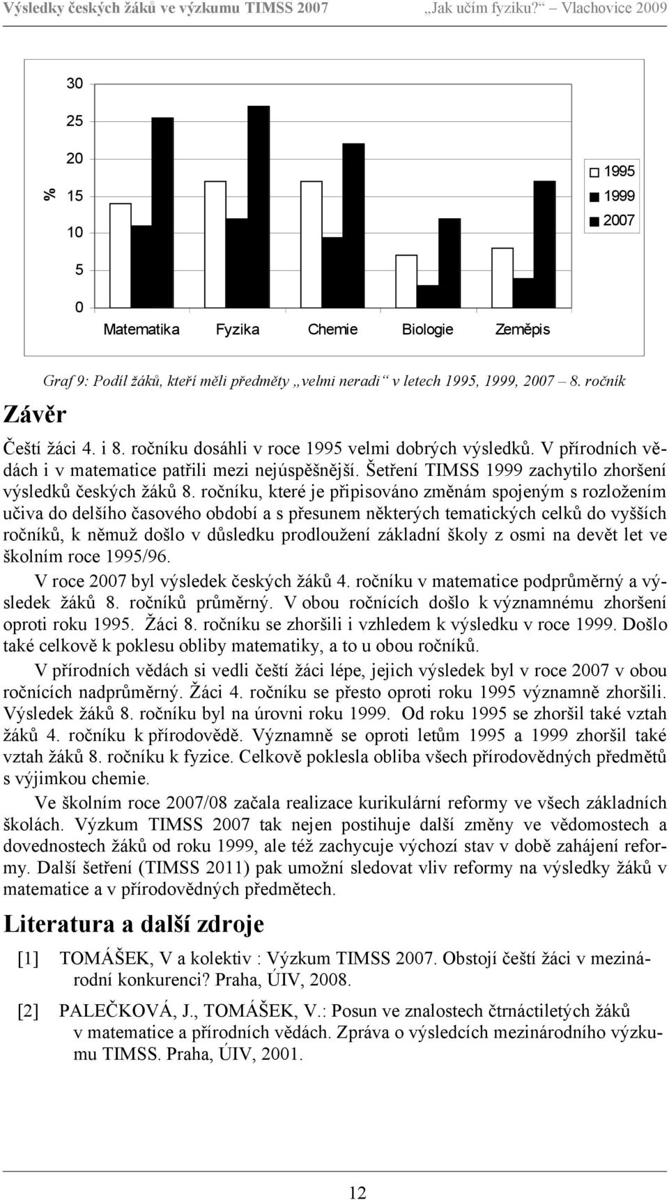 ročníku, které je připisováno změnám spojeným s rozložením učiva do delšího časového období a s přesunem některých tematických celků do vyšších ročníků, k němuž došlo v důsledku prodloužení základní