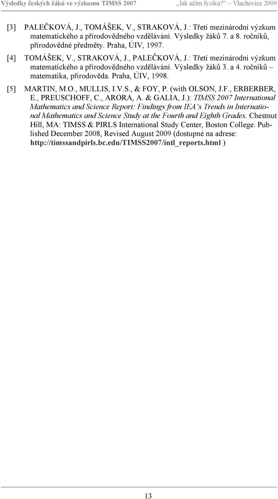 [5] MARTIN, M.O., MULLIS, I.V.S., & FOY, P. (with OLSON, J.F., ERBERBER, E., PREUSCHOFF, C., ARORA, A. & GALIA, J.